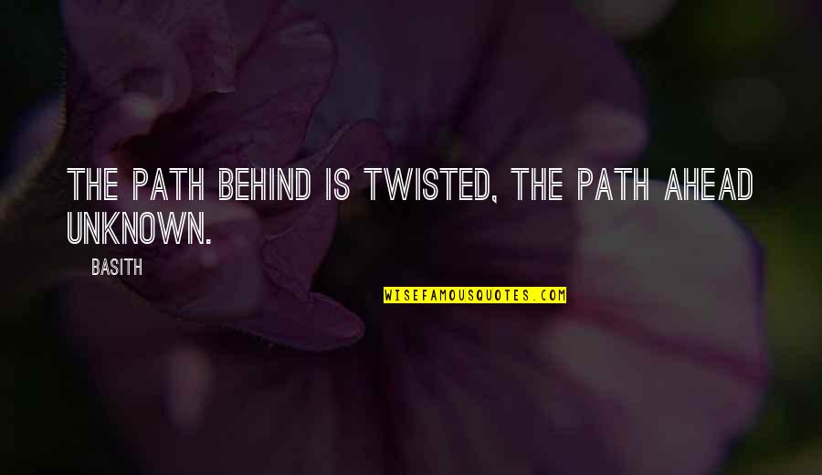 Ahead Behind Quotes By Basith: The path behind is twisted, the path ahead