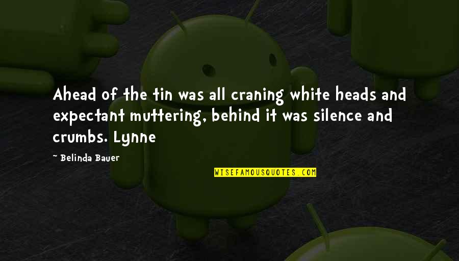 Ahead Behind Quotes By Belinda Bauer: Ahead of the tin was all craning white