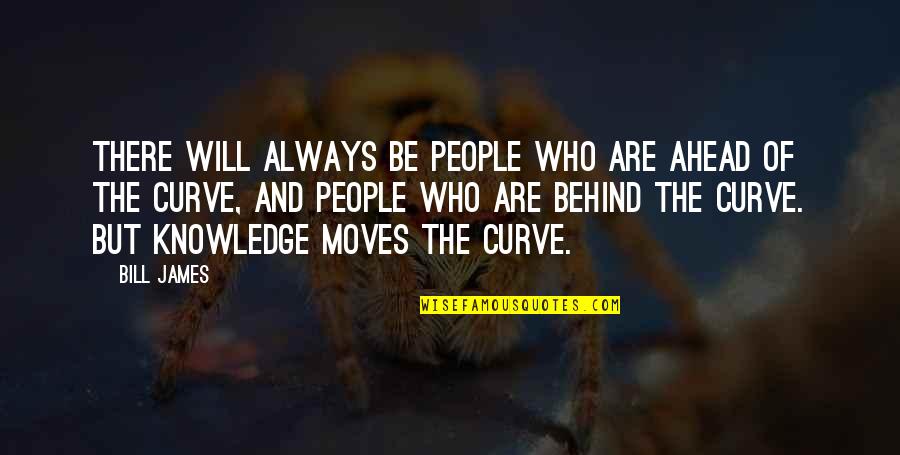 Ahead Behind Quotes By Bill James: There will always be people who are ahead