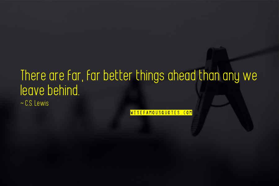 Ahead Behind Quotes By C.S. Lewis: There are far, far better things ahead than