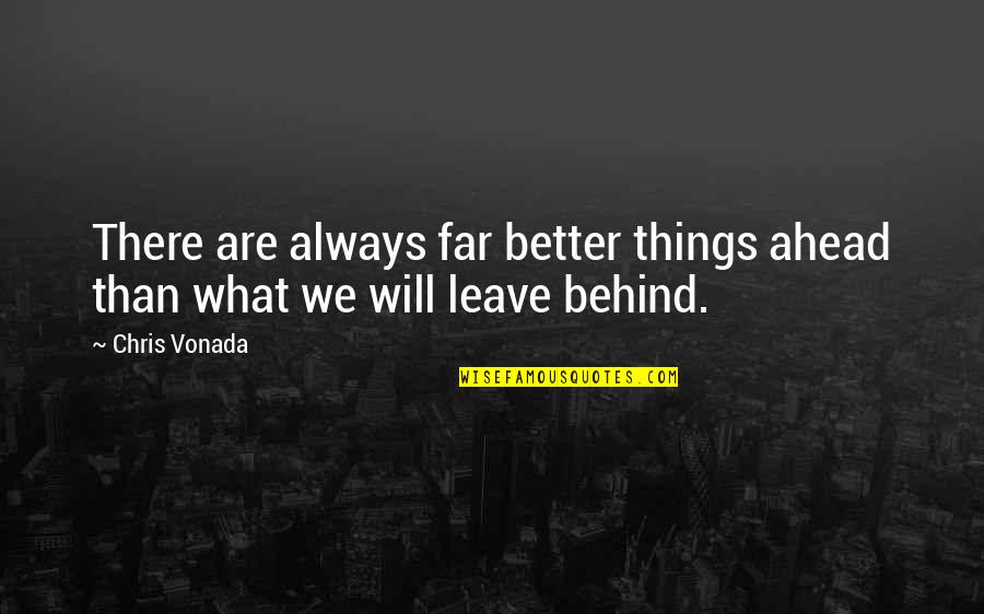 Ahead Behind Quotes By Chris Vonada: There are always far better things ahead than
