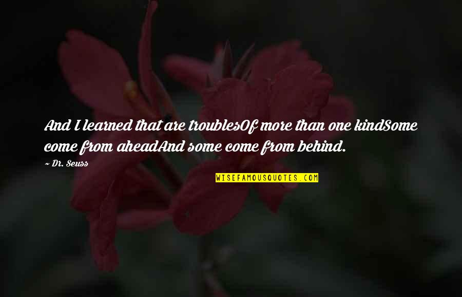 Ahead Behind Quotes By Dr. Seuss: And I learned that are troublesOf more than