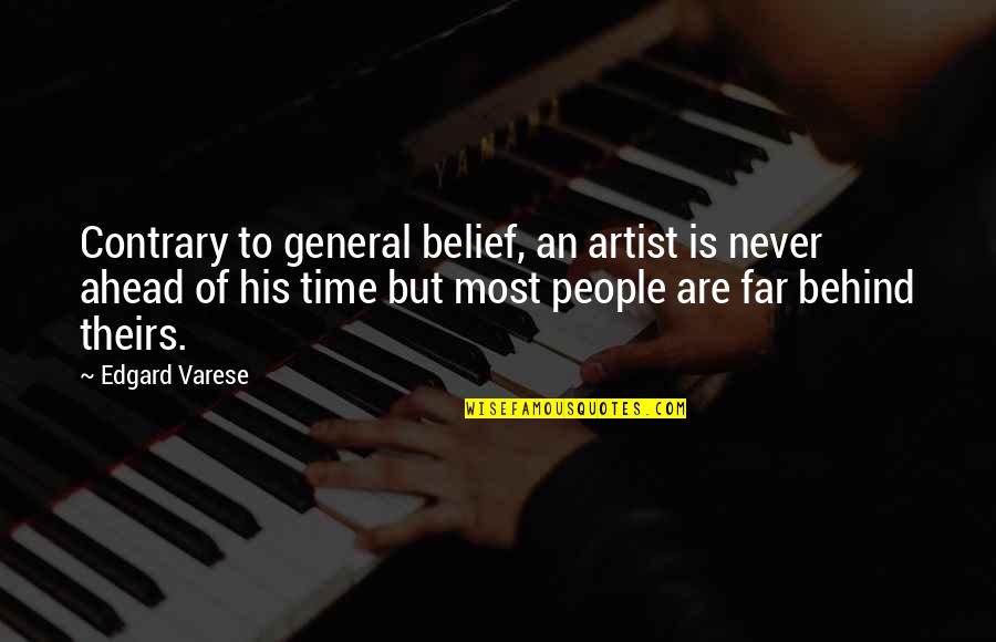 Ahead Behind Quotes By Edgard Varese: Contrary to general belief, an artist is never
