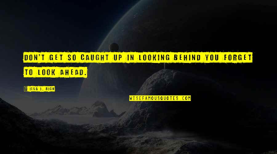 Ahead Behind Quotes By Ilsa J. Bick: Don't get so caught up in looking behind