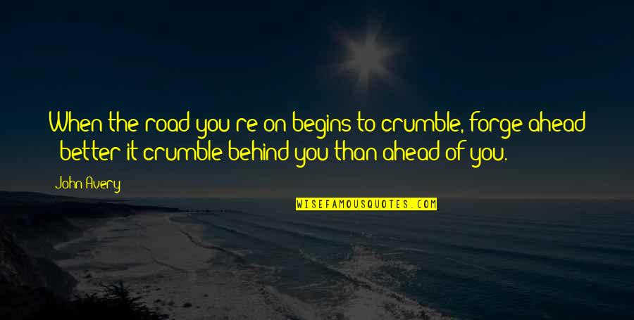 Ahead Behind Quotes By John Avery: When the road you're on begins to crumble,