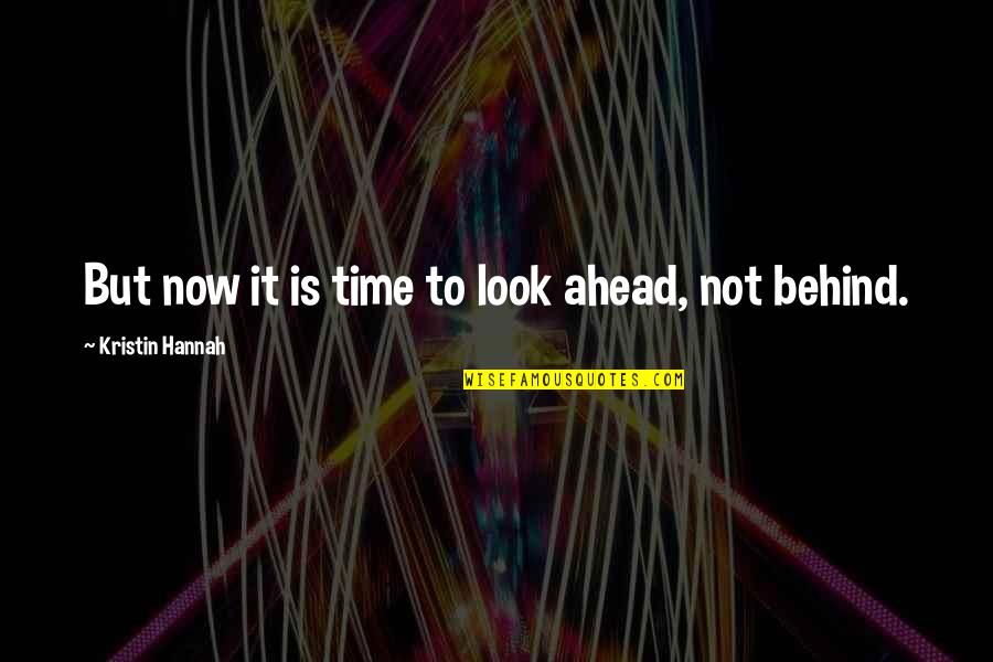 Ahead Behind Quotes By Kristin Hannah: But now it is time to look ahead,
