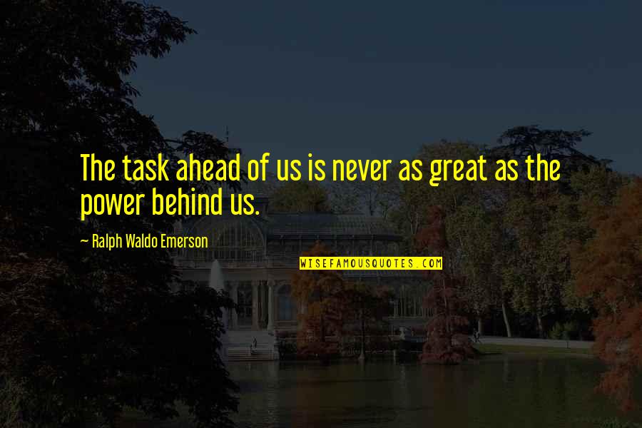 Ahead Behind Quotes By Ralph Waldo Emerson: The task ahead of us is never as