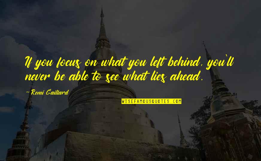 Ahead Behind Quotes By Remi Gaillard: If you focus on what you left behind,