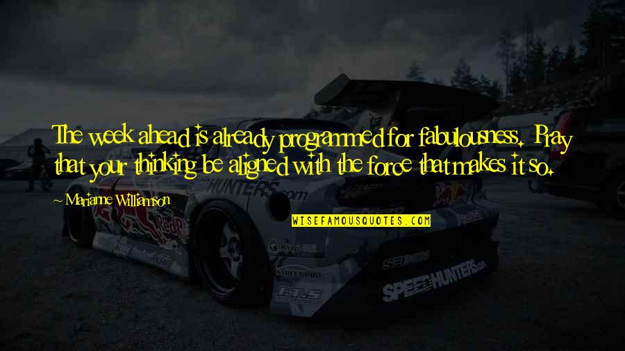 Ahead For Quotes By Marianne Williamson: The week ahead is already programmed for fabulousness. Ahead For Quotes By Marianne Williamson: The week ahead is already programmed for fabulousness.