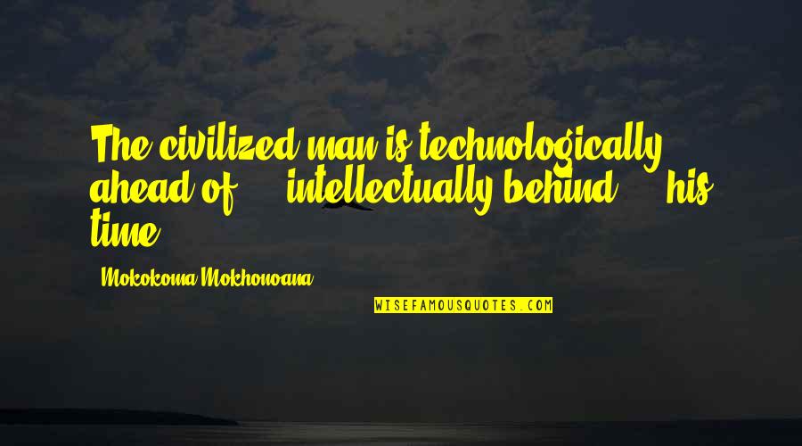 Ahead Of His Time Quotes By Mokokoma Mokhonoana: The civilized man is technologically ahead of -