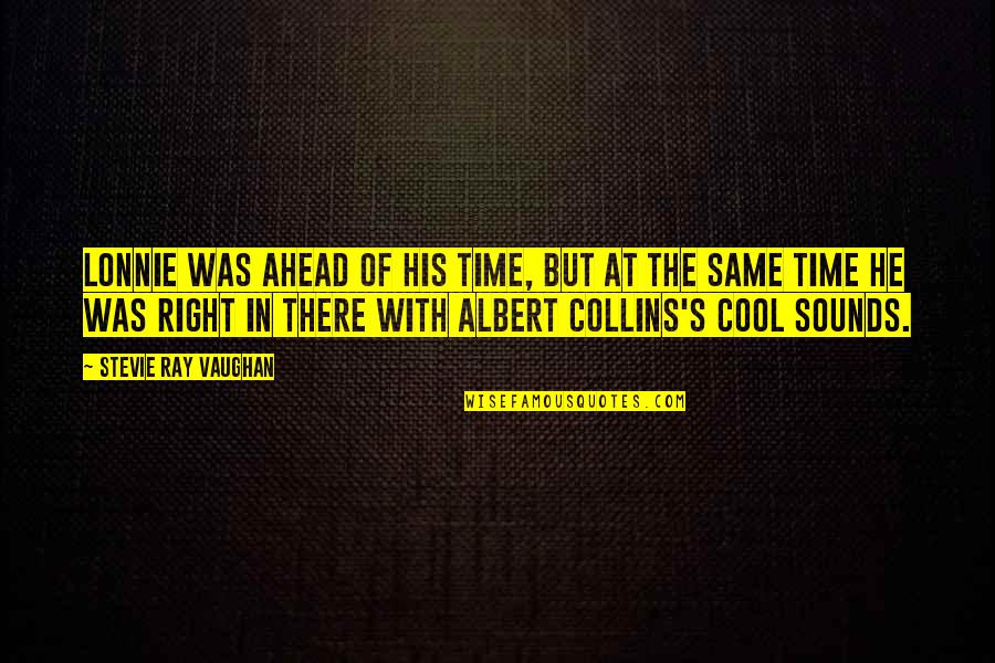 Ahead Of His Time Quotes By Stevie Ray Vaughan: Lonnie was ahead of his time, but at