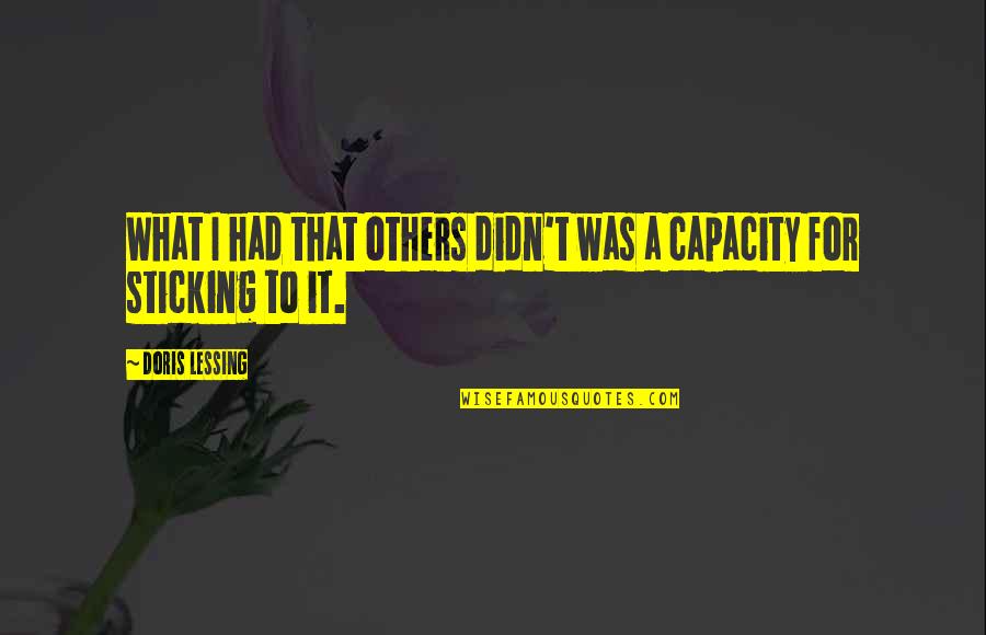 Ahead Of The Curve Quotes By Doris Lessing: What I had that others didn't was a Ahead Of The Curve Quotes By Doris Lessing: What I had that others didn't was a