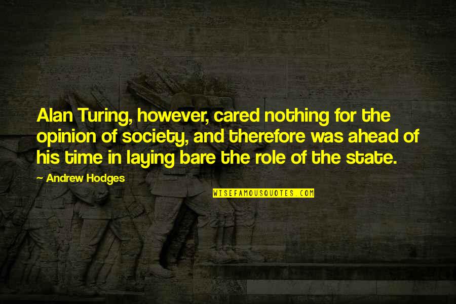 Ahead Of Time Quotes By Andrew Hodges: Alan Turing, however, cared nothing for the opinion