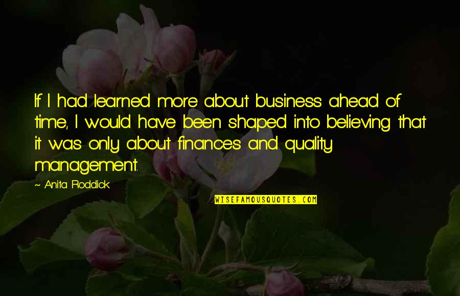 Ahead Of Time Quotes By Anita Roddick: If I had learned more about business ahead