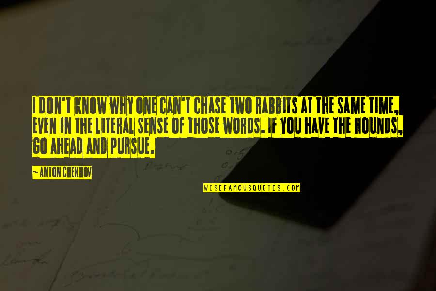 Ahead Of Time Quotes By Anton Chekhov: I don't know why one can't chase two
