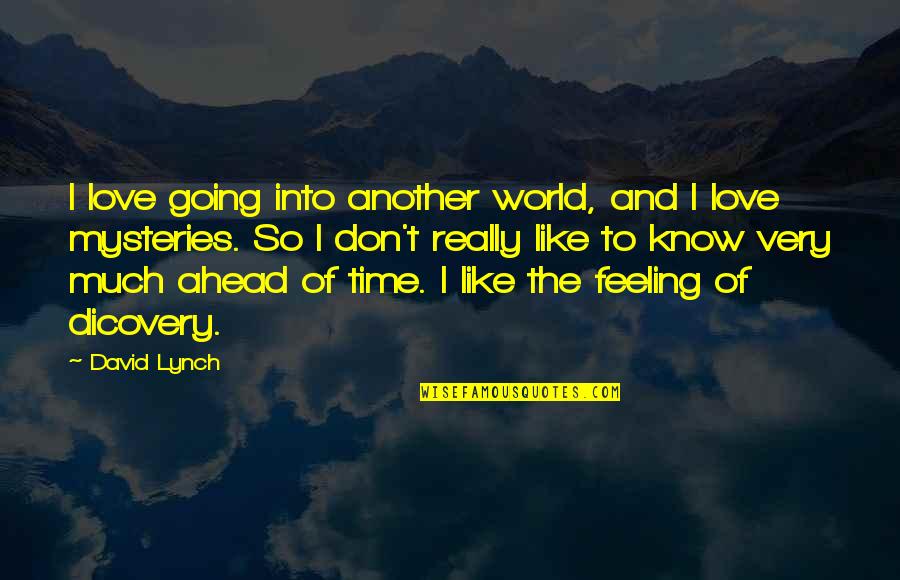 Ahead Of Time Quotes By David Lynch: I love going into another world, and I