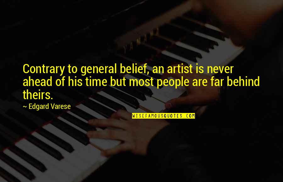 Ahead Of Time Quotes By Edgard Varese: Contrary to general belief, an artist is never