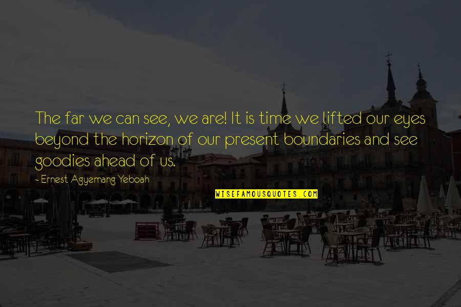 Ahead Of Time Quotes By Ernest Agyemang Yeboah: The far we can see, we are! It