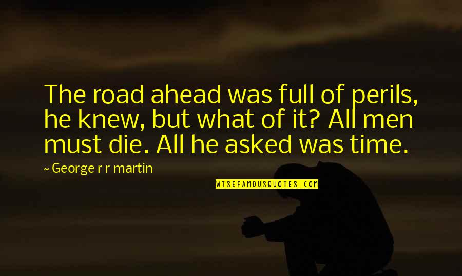 Ahead Of Time Quotes By George R R Martin: The road ahead was full of perils, he
