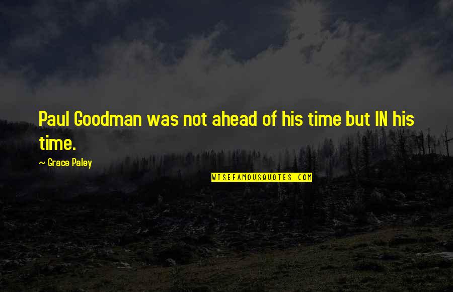 Ahead Of Time Quotes By Grace Paley: Paul Goodman was not ahead of his time