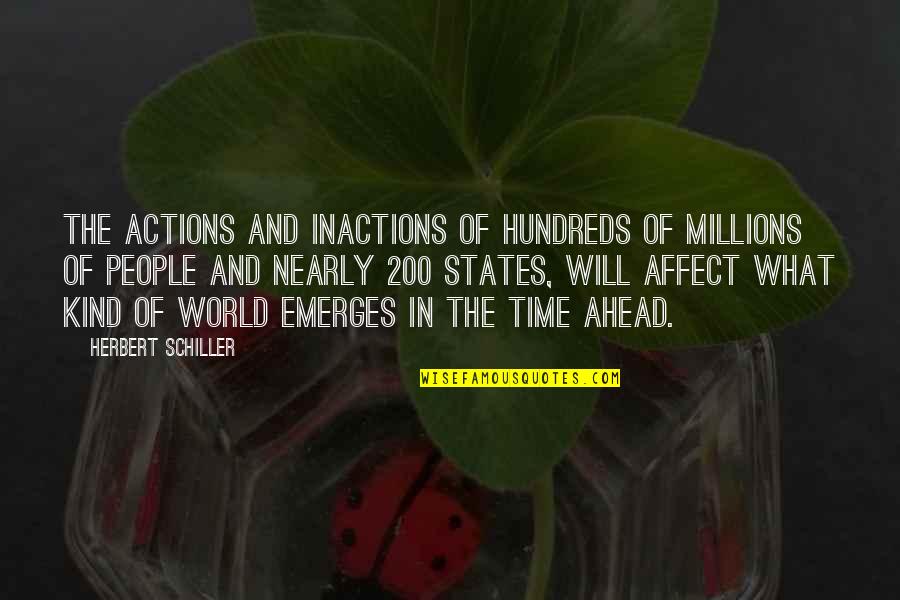 Ahead Of Time Quotes By Herbert Schiller: The actions and inactions of hundreds of millions