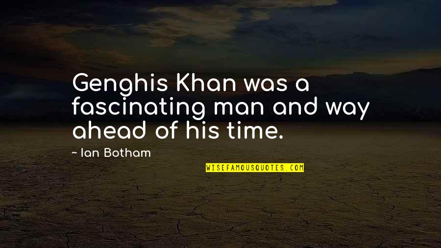 Ahead Of Time Quotes By Ian Botham: Genghis Khan was a fascinating man and way