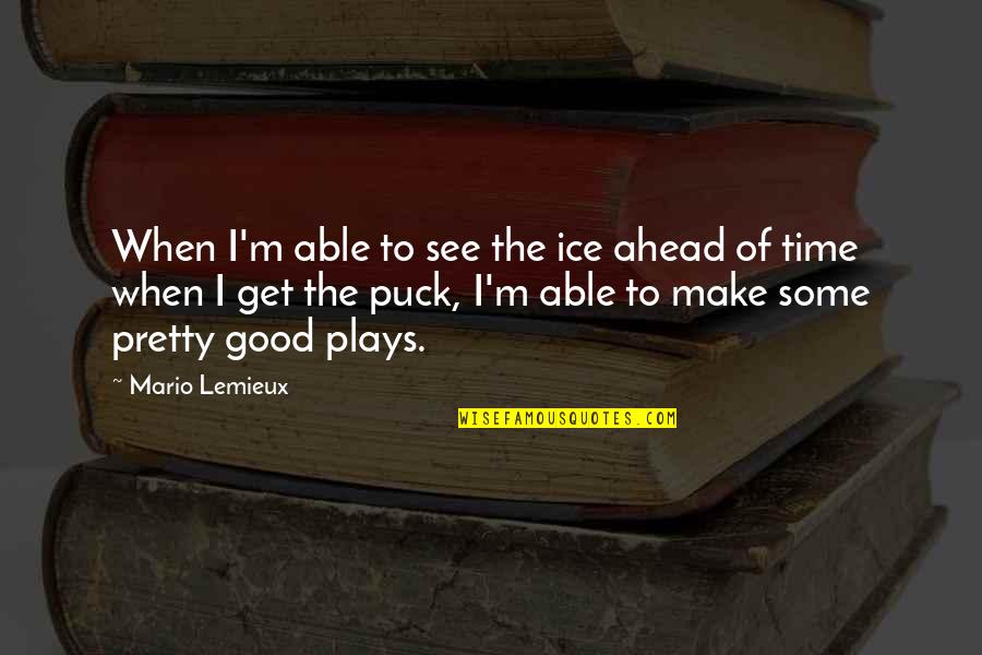Ahead Of Time Quotes By Mario Lemieux: When I'm able to see the ice ahead