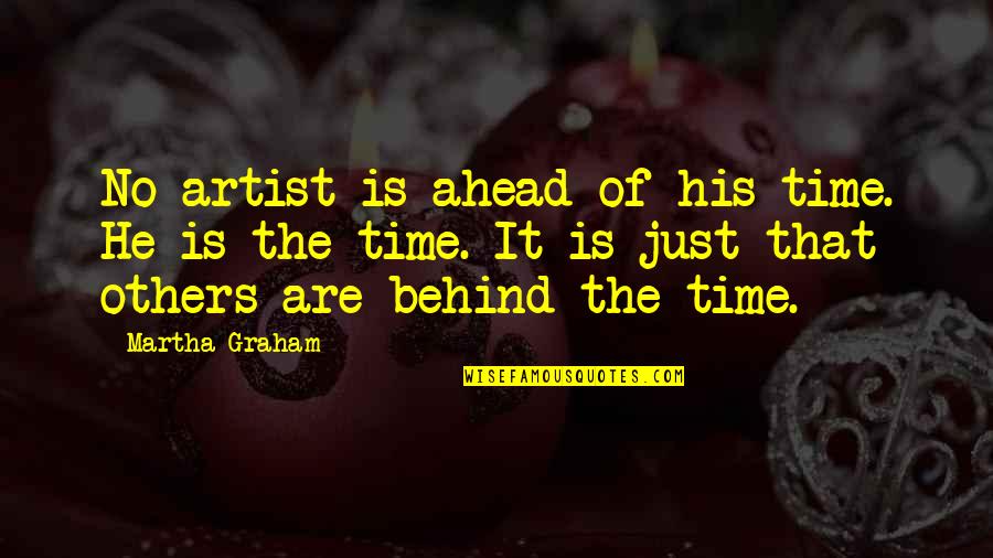 Ahead Of Time Quotes By Martha Graham: No artist is ahead of his time. He