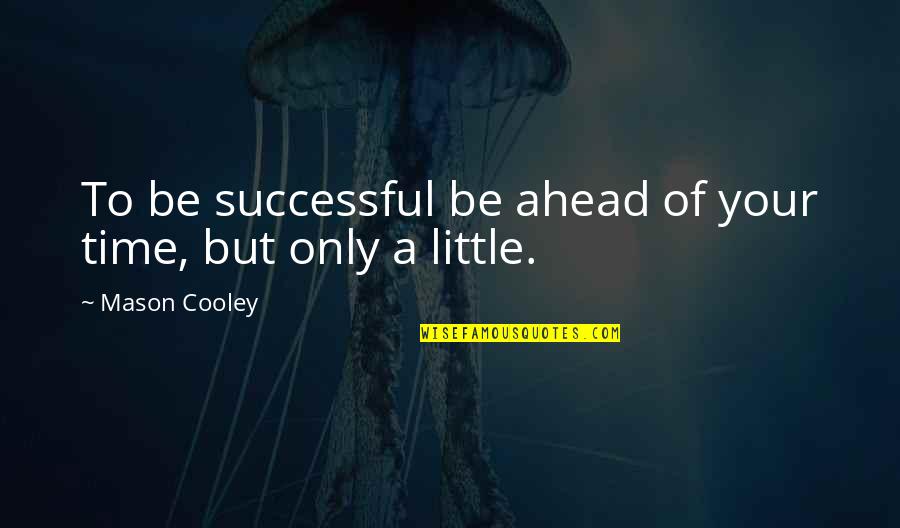 Ahead Of Time Quotes By Mason Cooley: To be successful be ahead of your time,