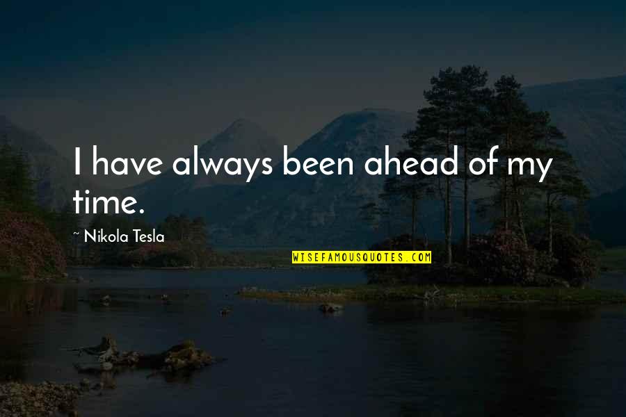 Ahead Of Time Quotes By Nikola Tesla: I have always been ahead of my time.