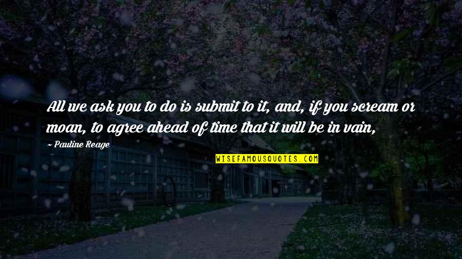 Ahead Of Time Quotes By Pauline Reage: All we ask you to do is submit