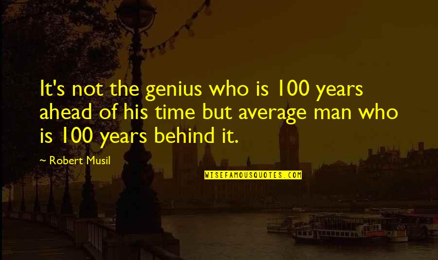 Ahead Of Time Quotes By Robert Musil: It's not the genius who is 100 years