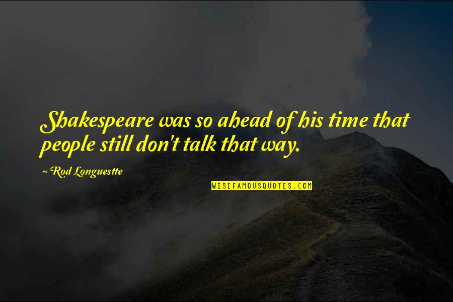 Ahead Of Time Quotes By Rod Longuestte: Shakespeare was so ahead of his time that