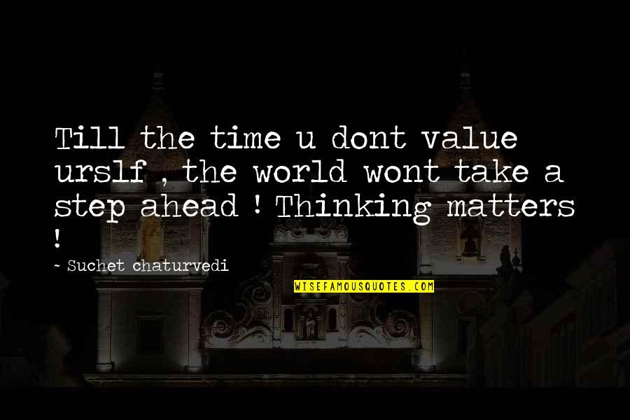 Ahead Of Time Quotes By Suchet Chaturvedi: Till the time u dont value urslf ,