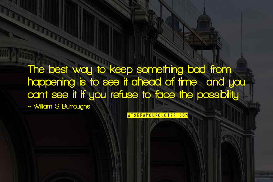 Ahead Of Time Quotes By William S. Burroughs: The best way to keep something bad from