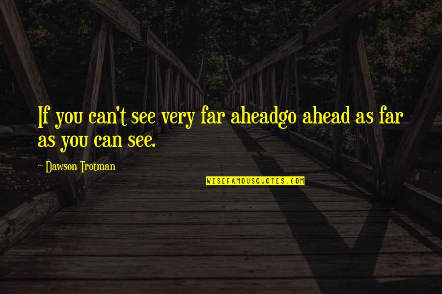 Aheadgo Quotes By Dawson Trotman: If you can't see very far aheadgo ahead