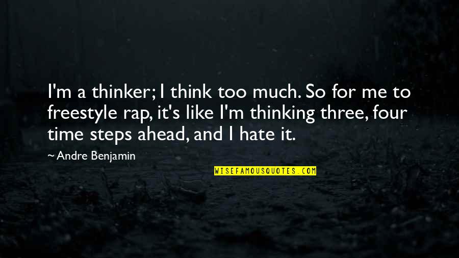 Ahead's Quotes By Andre Benjamin: I'm a thinker; I think too much. So Ahead's Quotes By Andre Benjamin: I'm a thinker; I think too much. So
