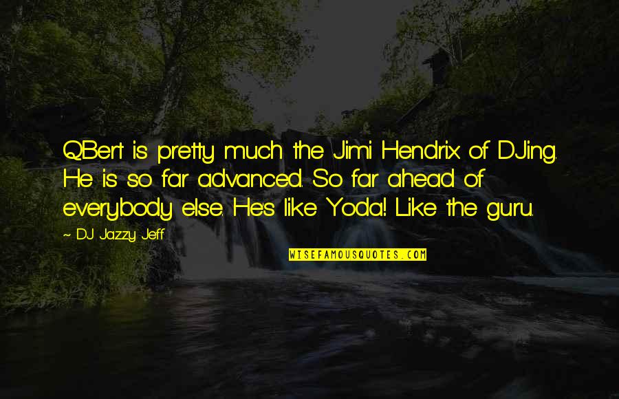 Ahead's Quotes By DJ Jazzy Jeff: QBert is pretty much the Jimi Hendrix of Ahead's Quotes By DJ Jazzy Jeff: QBert is pretty much the Jimi Hendrix of