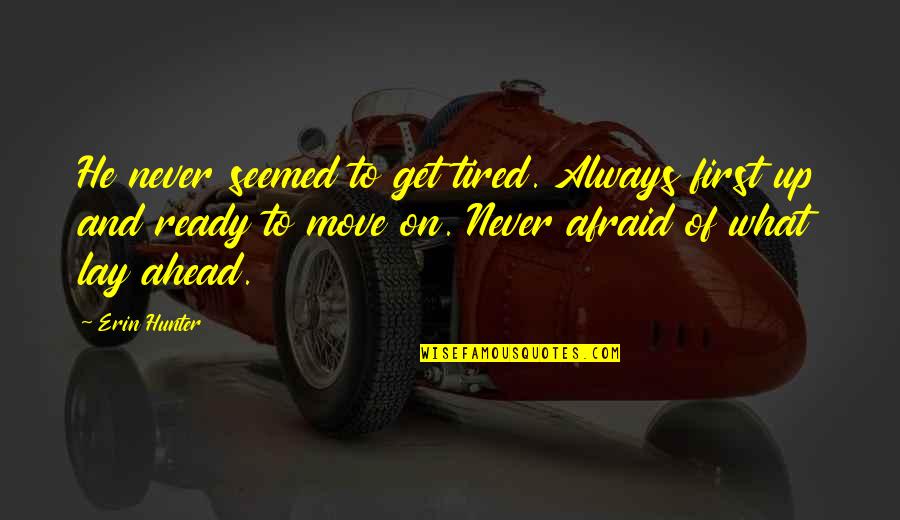 Ahead's Quotes By Erin Hunter: He never seemed to get tired. Always first Ahead's Quotes By Erin Hunter: He never seemed to get tired. Always first
