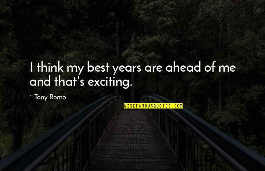 Ahead's Quotes By Tony Romo: I think my best years are ahead of