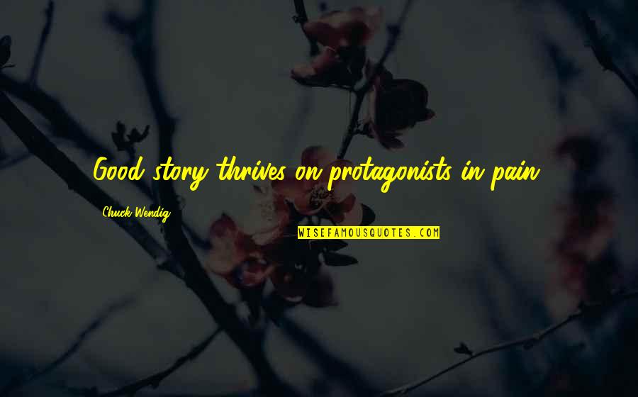 Ahearn And Associates Quotes By Chuck Wendig: Good story thrives on protagonists in pain. Ahearn And Associates Quotes By Chuck Wendig: Good story thrives on protagonists in pain.
