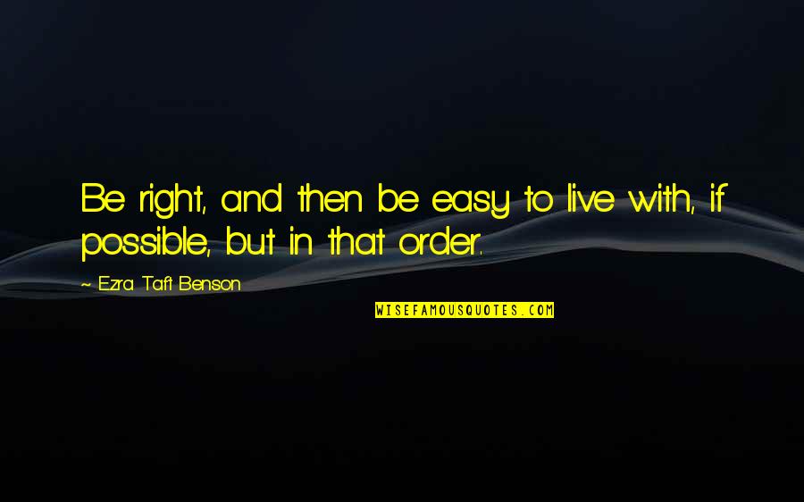 Ahems Quotes By Ezra Taft Benson: Be right, and then be easy to live