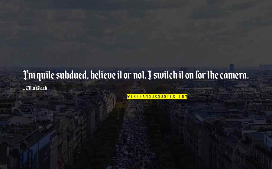 Ahenny Quotes By Cilla Black: I'm quite subdued, believe it or not. I