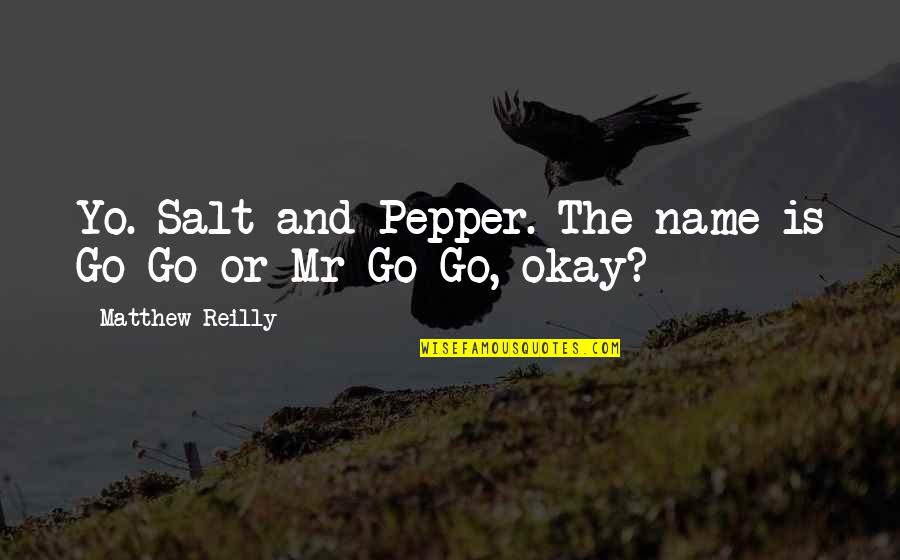 Ahera Regulations Quotes By Matthew Reilly: Yo. Salt-and-Pepper. The name is Go-Go or Mr Ahera Regulations Quotes By Matthew Reilly: Yo. Salt-and-Pepper. The name is Go-Go or Mr