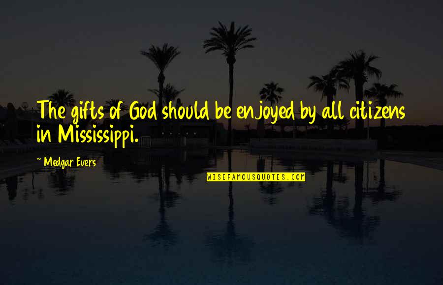 Ahera Regulations Quotes By Medgar Evers: The gifts of God should be enjoyed by