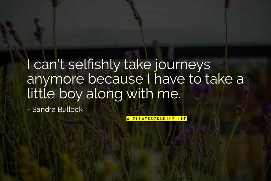 Ahera Training Quotes By Sandra Bullock: I can't selfishly take journeys anymore because I Ahera Training Quotes By Sandra Bullock: I can't selfishly take journeys anymore because I