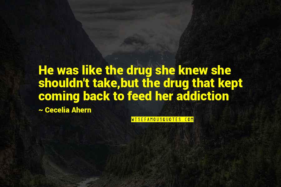 Ahern Quotes By Cecelia Ahern: He was like the drug she knew she