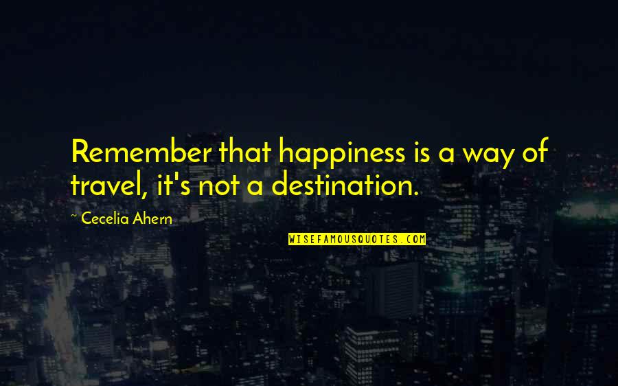 Ahern Quotes By Cecelia Ahern: Remember that happiness is a way of travel,