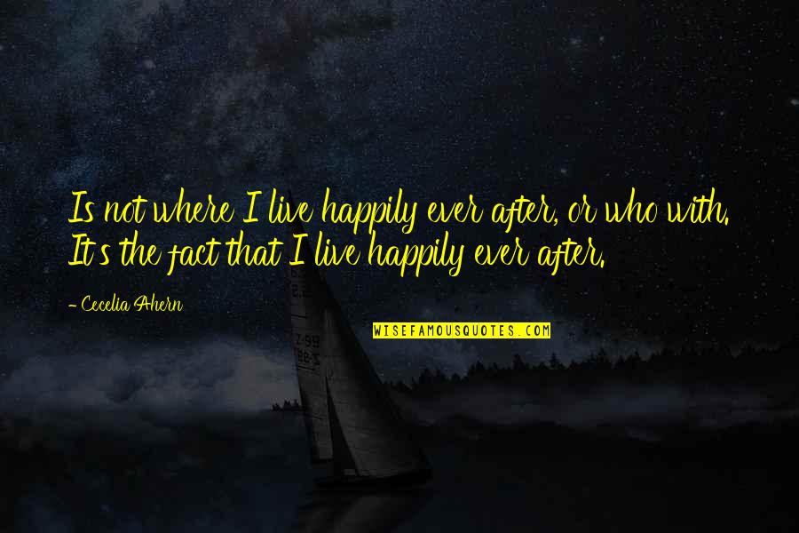Ahern Quotes By Cecelia Ahern: Is not where I live happily ever after,