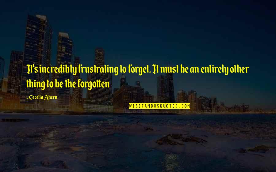 Ahern Quotes By Cecelia Ahern: It's incredibly frustrating to forget. It must be